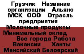 Грузчик › Название организации ­ Альянс-МСК, ООО › Отрасль предприятия ­ Молочные продукты › Минимальный оклад ­ 30 000 - Все города Работа » Вакансии   . Ханты-Мансийский,Белоярский г.